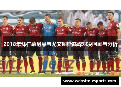 2018年拜仁慕尼黑与尤文图斯巅峰对决回顾与分析